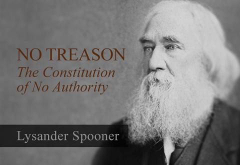 No Treason: The Constitution of No Authority by Lysander Spooner No Treason: The Constitution of No Authority by Lysander Spooner